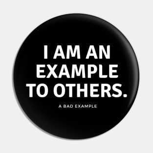 I am an example to others. A bad example. Pin