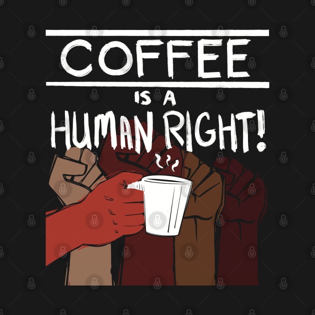 Coffee Is A Human Right! by SubtleSplit