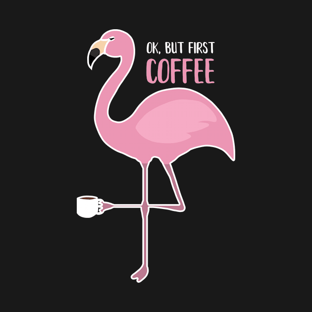 OK But First Coffe, Love Flamingos by dukito
