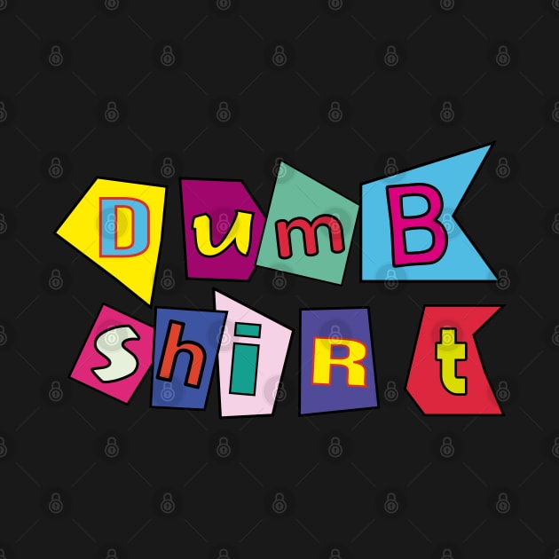 Dumb shirt by Sourdigitals