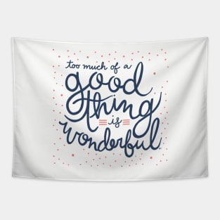 Too Much Of A Good Thing Is Wonderful Tapestry