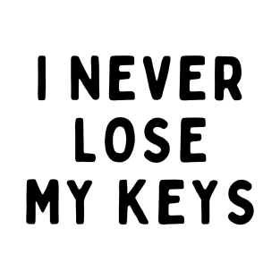 I Never Lose My Keys, Funny White Lie Party Idea Outfit, Gift for My Girlfriend, Wife, Birthday Gift to Friends T-Shirt