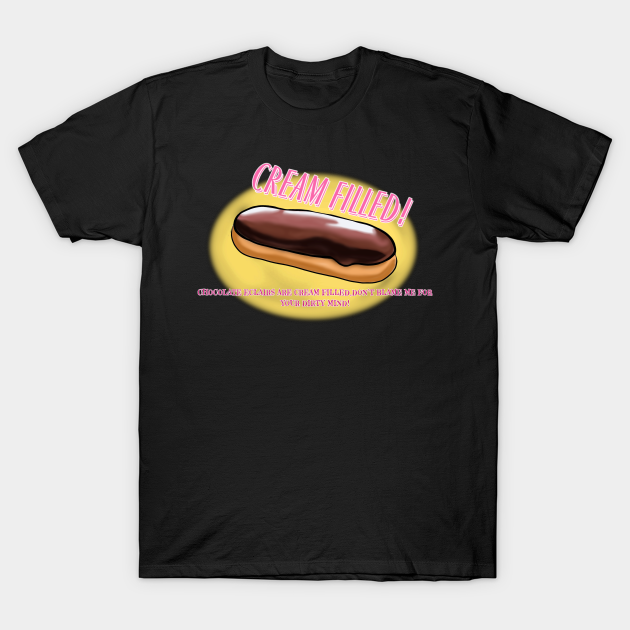 CREAM FILLED ECLAIR FUNNY DIRTY JOKE - Dirty Jokes - T-Shirt