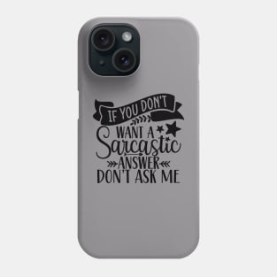 If You Don't want a Sarcastic Answer Don't Ask Me Phone Case