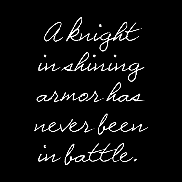 A knight in shining armor has never been in battle. by myshirtylife