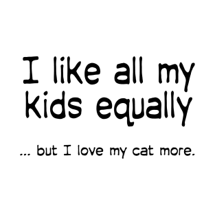 I like all my kids equally … but I love my cat more T-Shirt