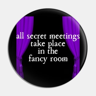 All Secret Meetings Take Place in the Fancy Room Pin