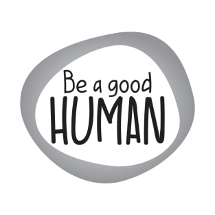 Be a good Human T-Shirt