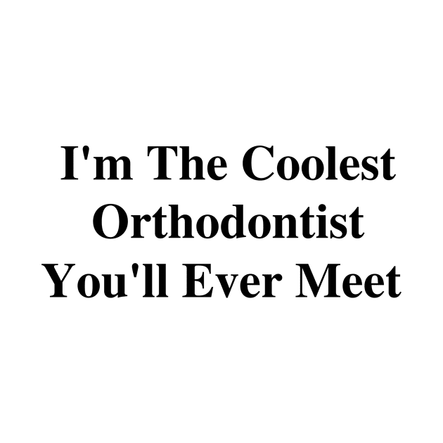 I'm The Coolest Orthodontist You'll Ever Meet by divawaddle