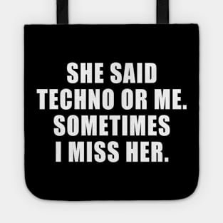 SHE SAID TECHNO OR ME SOMETIMES I MISS HER Tote