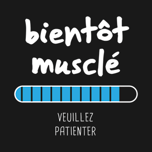 Bientot musclé, veuillez patienter ! T-Shirt