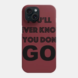 You'll Never Know if You Don't Go Phone Case