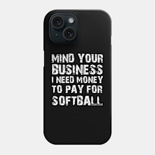 Mind Your Business, I Need Money To Pay For Softball Phone Case