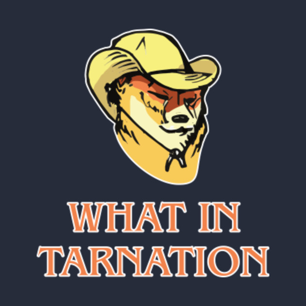 What In Tarnation Shirt Funny Dog Meme Gift What In Tarnation Meme