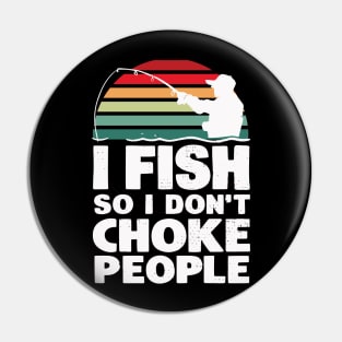 I fish so I don't choke people Pin