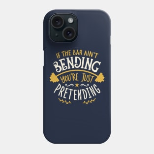 If The Bar Ain't Bending You're Just Pretending Phone Case