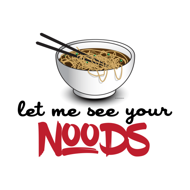 Let Me See Your Noods - Funny Ramen Noodle Shirt by Nonstop Shirts