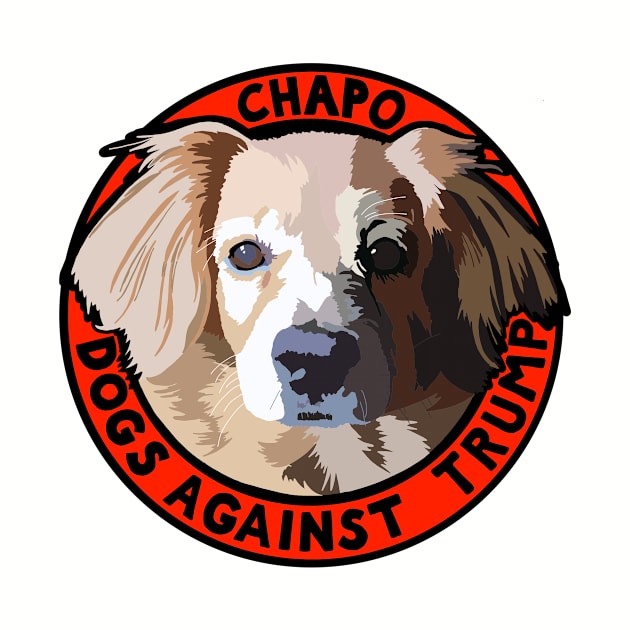 DOGS AGAINST TRUMP - CHAPO by SignsOfResistance