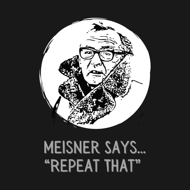 Meisner says Repeat That Actor Methods by WearablePSA