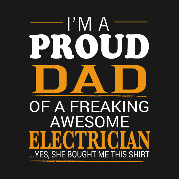 Proud Dad of Freaking Awesome ELECTRICIAN She bought me this by bestsellingshirts