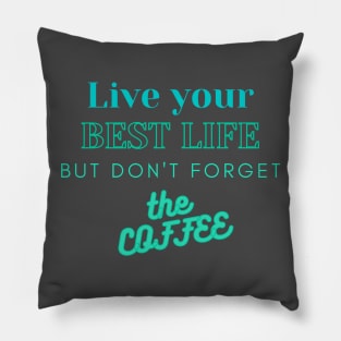 Live Your Best Life - But Don't Forget the Coffee TEXT design Pillow