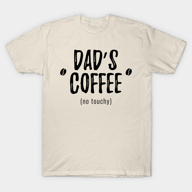 Discover Dad's Coffee, No Touchy - Dads Coffee No Touchy - T-Shirt