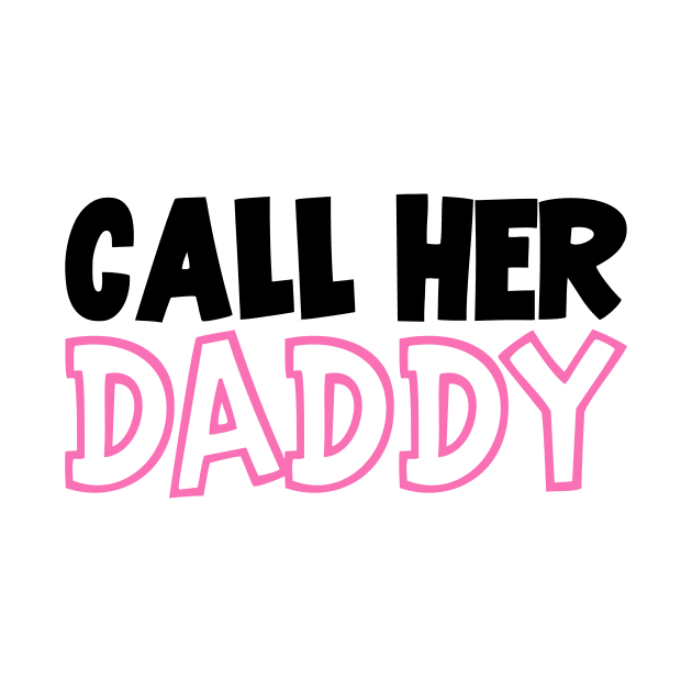 Call Her Daddy My Favorite People Call Me DAD by fiar32