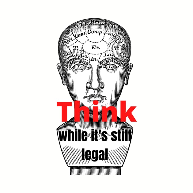 Think While It's Still Legal by RedThorThreads