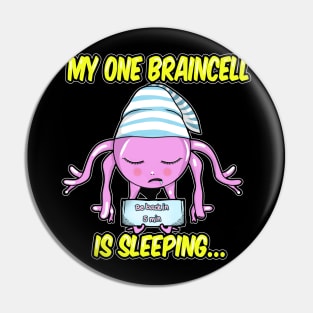 My one braincell is sleeping Pin