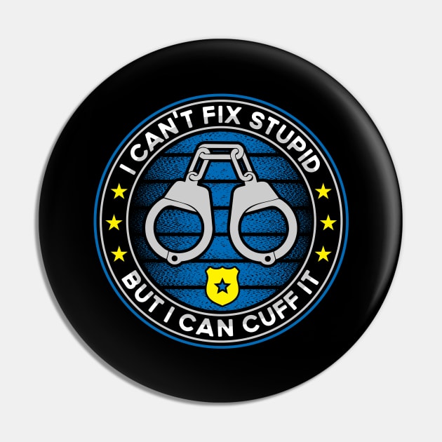 I Can't Fix Stupid But I Can Cuff It Police Cop Pin by RadStar