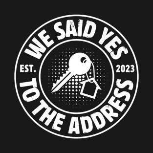 We Said Yes To The Address New Homeowner 2023 New House T-Shirt