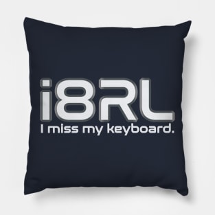 i8RL (i hate real life) I miss my keyboard. Pillow