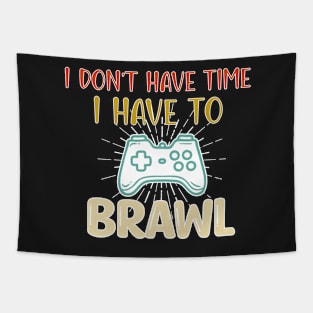 I Don't Have Time I Have To Brawl - Funny Gaming Saying Gift Tapestry