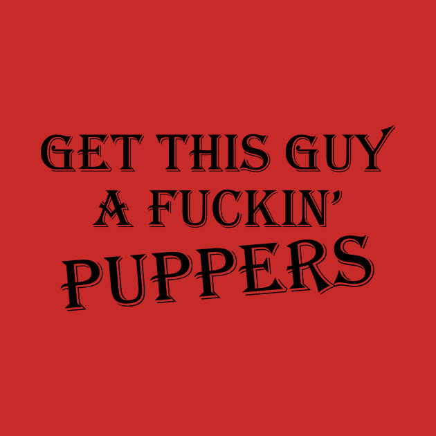 Get this Guy a Fuckin' Puppers by Bitpix3l