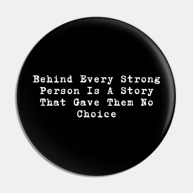 Behind Every Strong Person Is A Story That Gave Them No Choice Pin by Corazzon