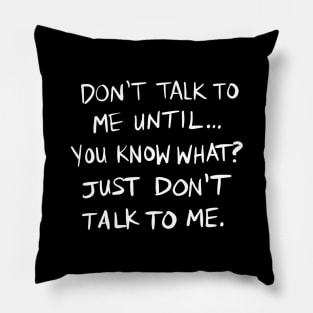 Don't Talk To Me Until... - WHITE TEXT Pillow