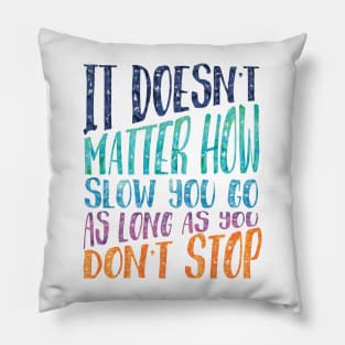 It doesn't matter how slow you go, as long as you don't stop Pillow