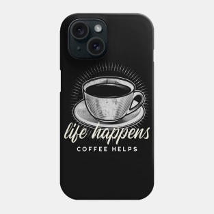 Life Happens...Coffee Helps Phone Case