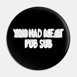 You Had Me At Pub Sub Pin