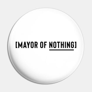 Mayor of Nothing (Black Logo) Pin