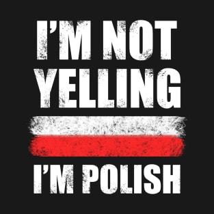 Im not yelling, Im Polish - Poland T-Shirt