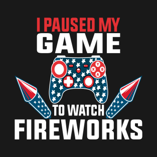 I Paused My Game To Watch Fireworks Gamer 4th Of July T-Shirt