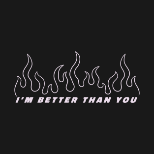 I'm better than you T-Shirt