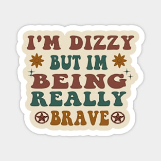 I'm Dizzy But Im Being Really Brave Magnet