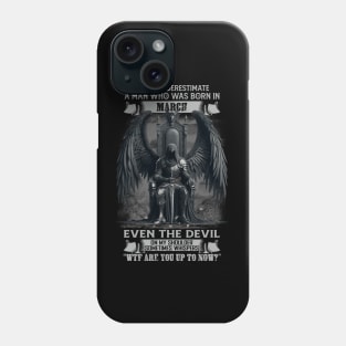 Never Underestimate A Man Who Was Born In March Even The Devil Sometimes Whispers Phone Case