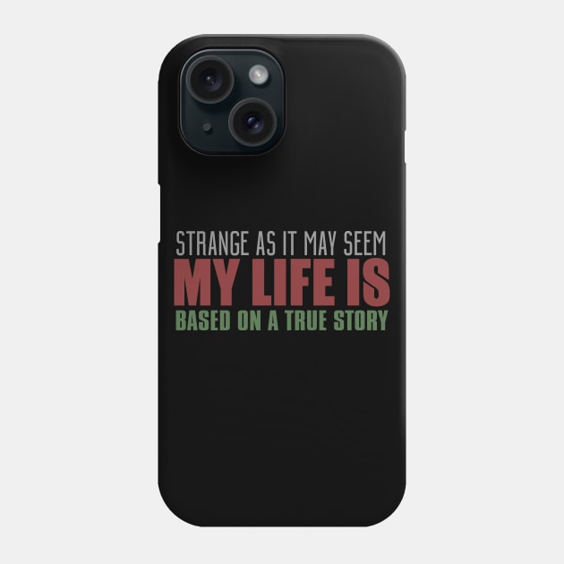 Strange As It May Seem My Life Is Based On A True Story Phone Case by VintageArtwork