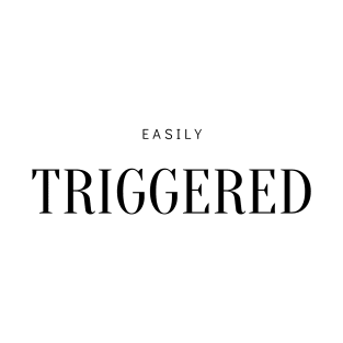 EASILY TRIGGERED T-Shirt