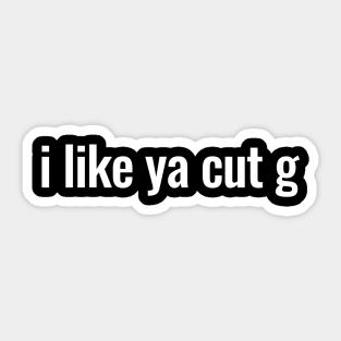 I Like Ya Cut G Stickers Teepublic