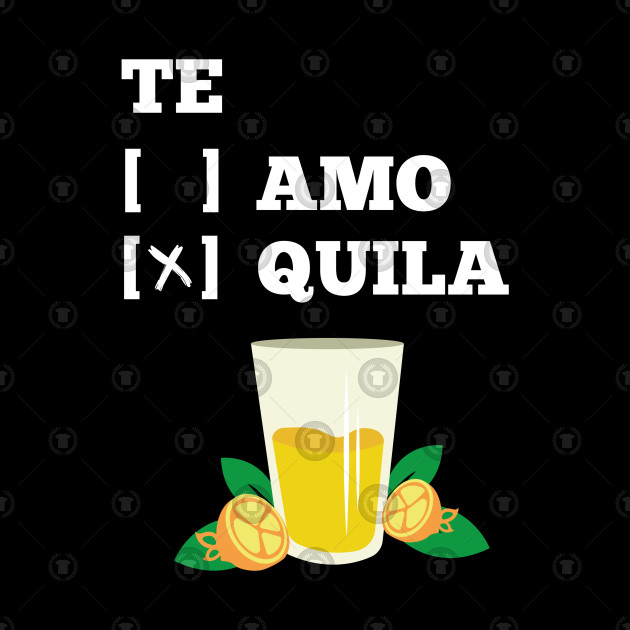 te amo tequila funny