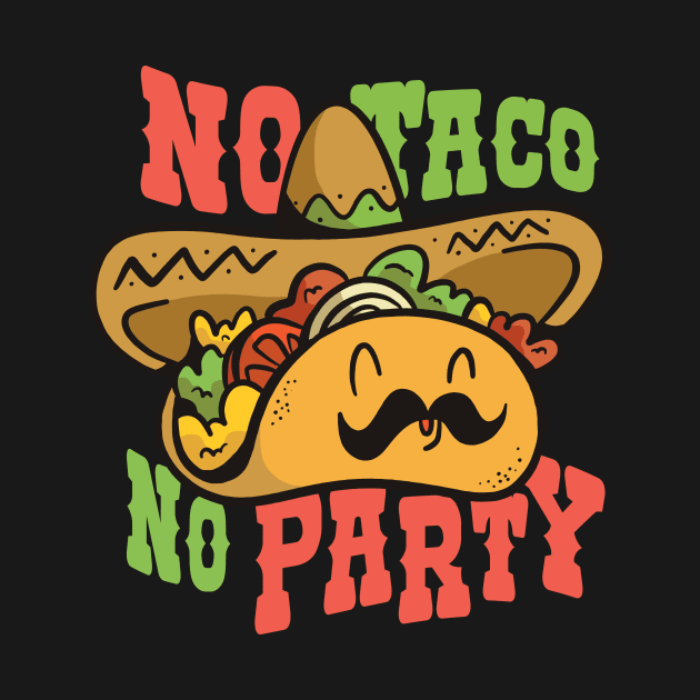 No Taco, No Party // Funny Cartoon Taco with Sombrero by SLAG_Creative